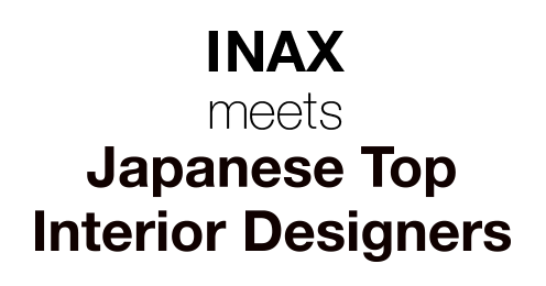 INAX meets Japanese Top Interior Designers